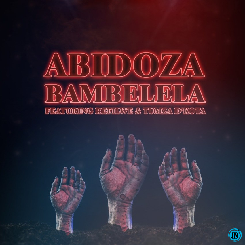 Abidoza - Bambelela ft. Refilwe & Tumza D'kota   Mp3 Download lyrics