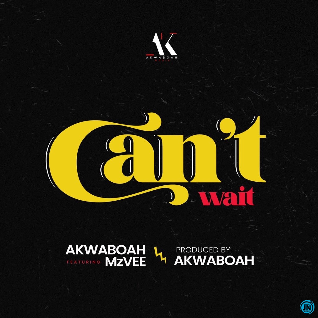 Akwaboah - Can't Wait ft. MzVee   Mp3 Download lyrics