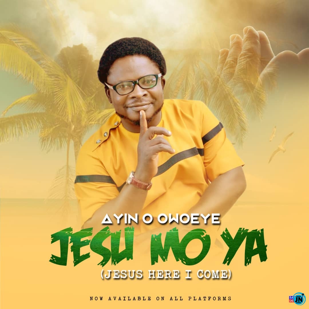Ayin O Owoeye - Jesu Mo Ya (Jesus Here I Come)   Mp3 Download lyrics