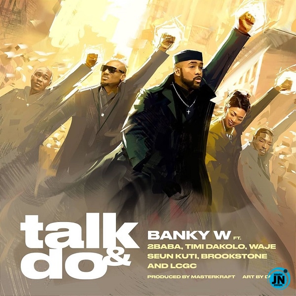 Banky W - Talk and Do ft. 2Baba, Timi Dakolo, Waje, Seun Kuti, Brookstone, LCGC   Mp3 Download lyrics
