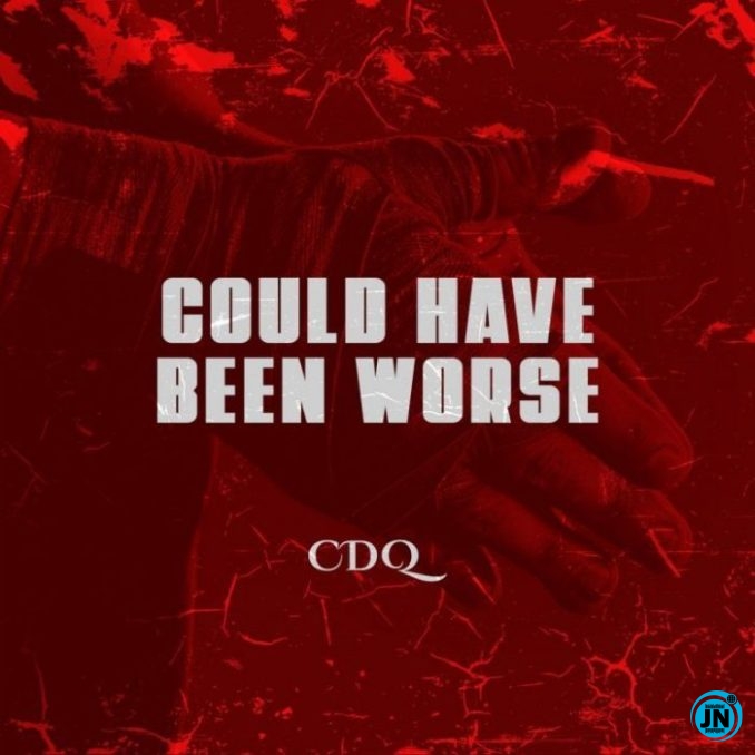 CDQ - Could Have Been Worse   Mp3 Download lyrics