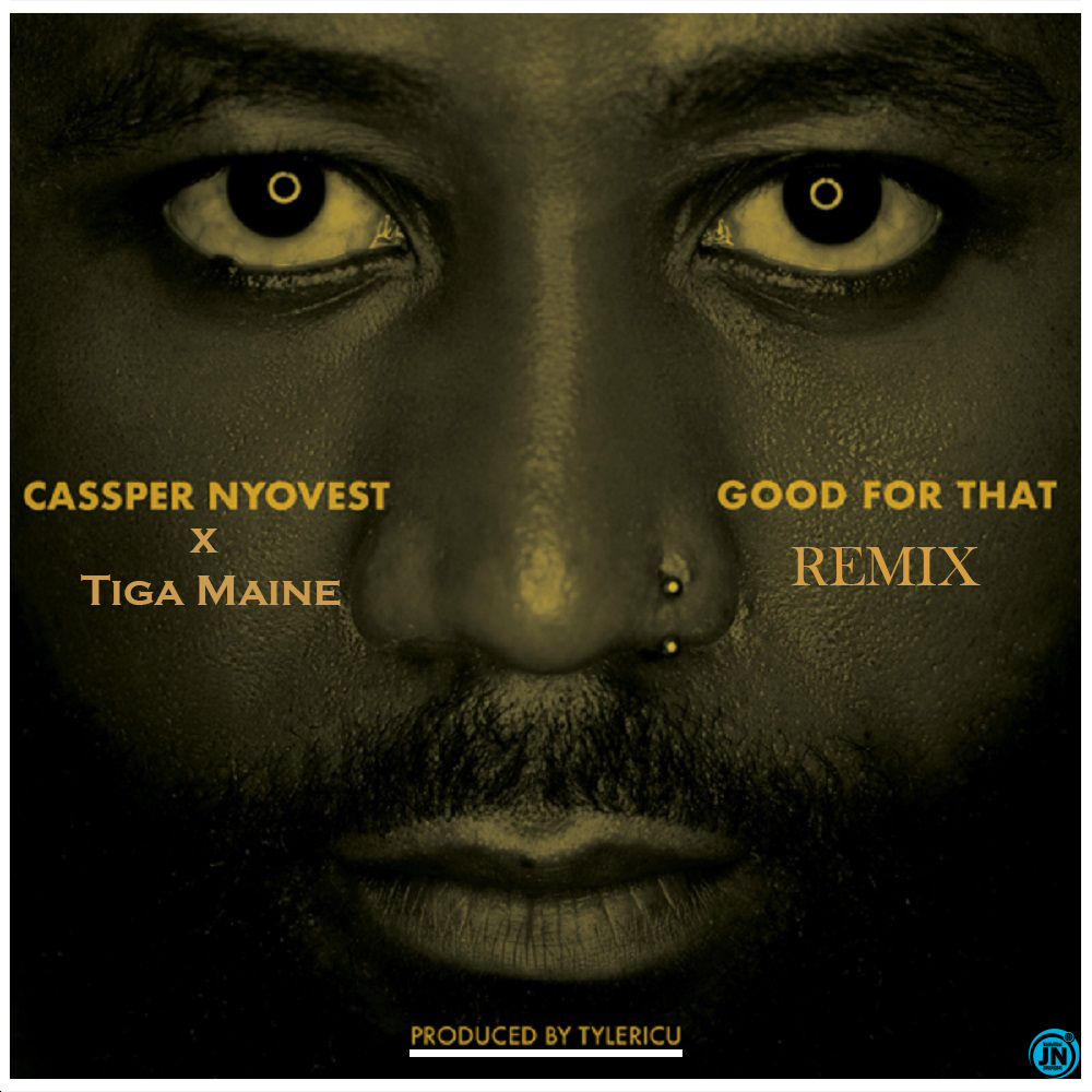 Cassper Nyovest - Good For That (Remix) Ft. Tiga Maine   Mp3 Download lyrics