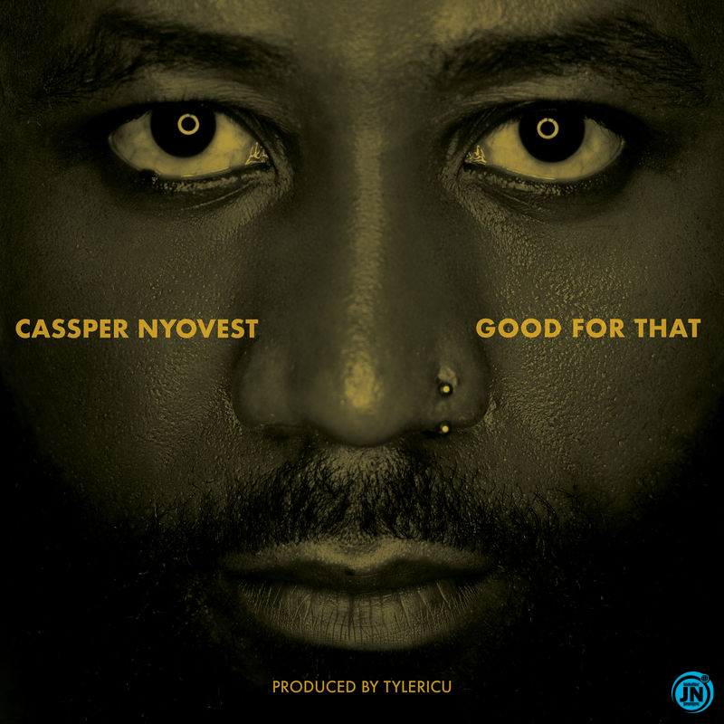 Cassper Nyovest - Good For That   Mp3 Download lyrics