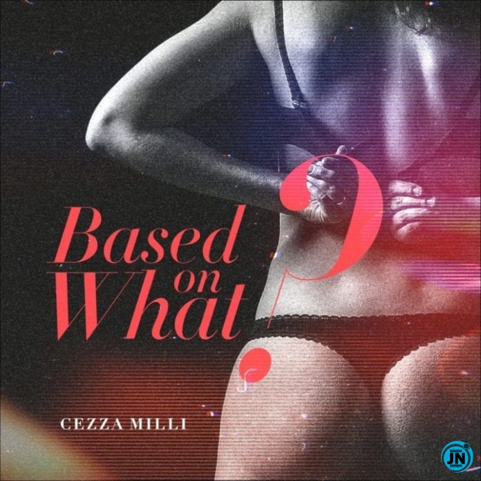 Ceeza Milli - Based on What   Mp3 Download lyrics