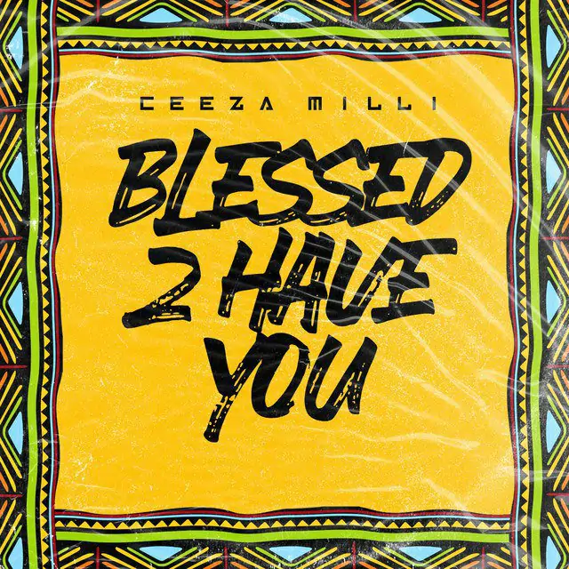 Ceeza Milli - Blessed 2 Have You   Mp3 Download lyrics