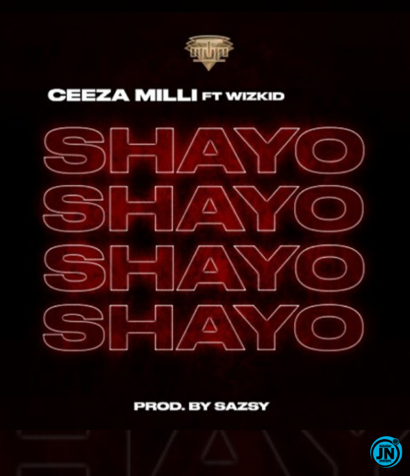 Ceeza Milli - Shayo ft. Wizkid   Mp3 Download lyrics