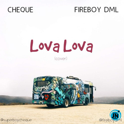 Cheque & Fireboy DML - Lova Lova (cover)   Mp3 Download lyrics