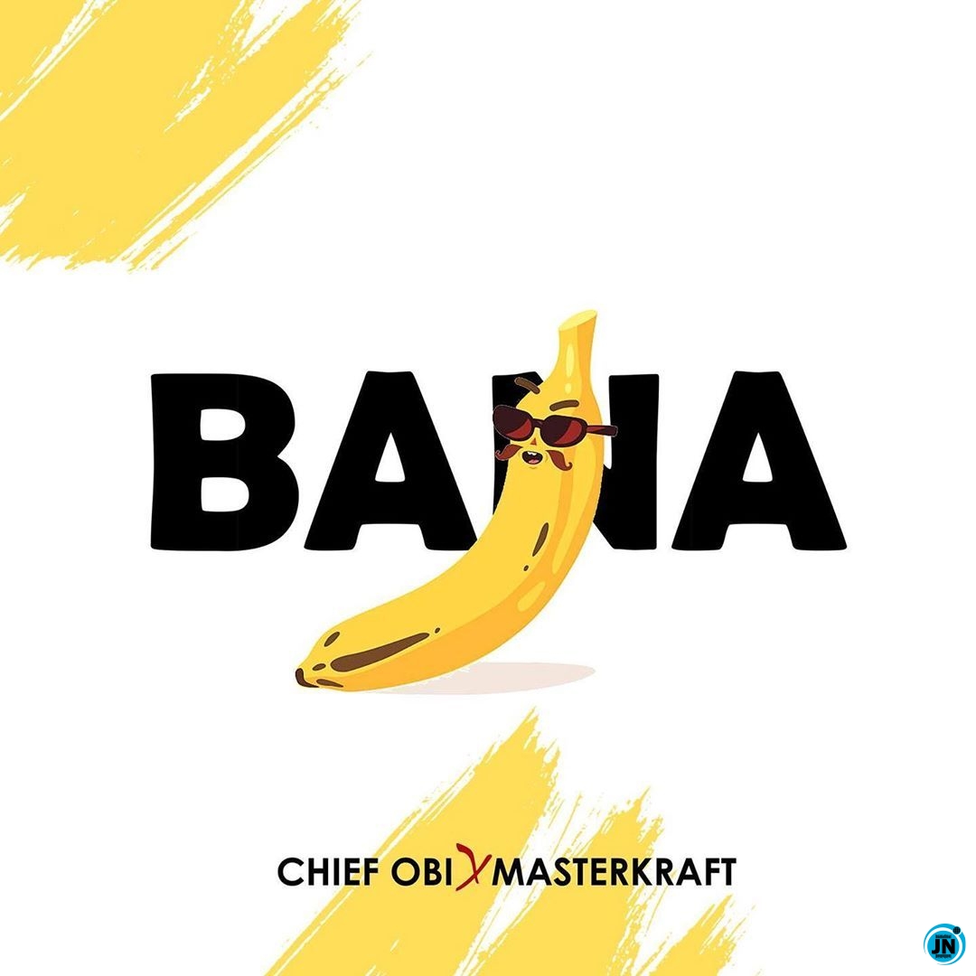 Chief Obi - Bana ft Masterkraft   Mp3 Download lyrics
