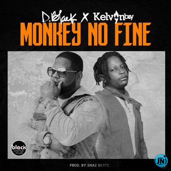 D-Black - Monkey No Fine Ft. Kelvyn Boy   Mp3 Download lyrics