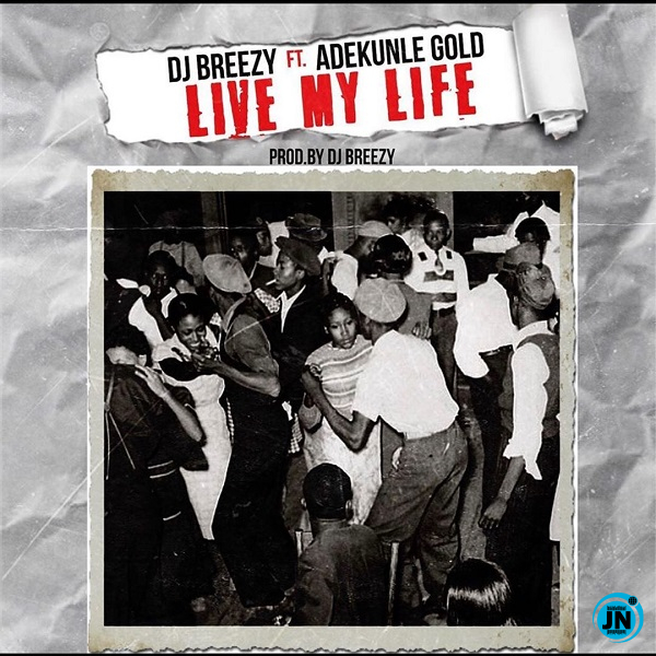 DJ Breezy - Live My Life Ft. Adekunle Gold   Mp3 Download lyrics