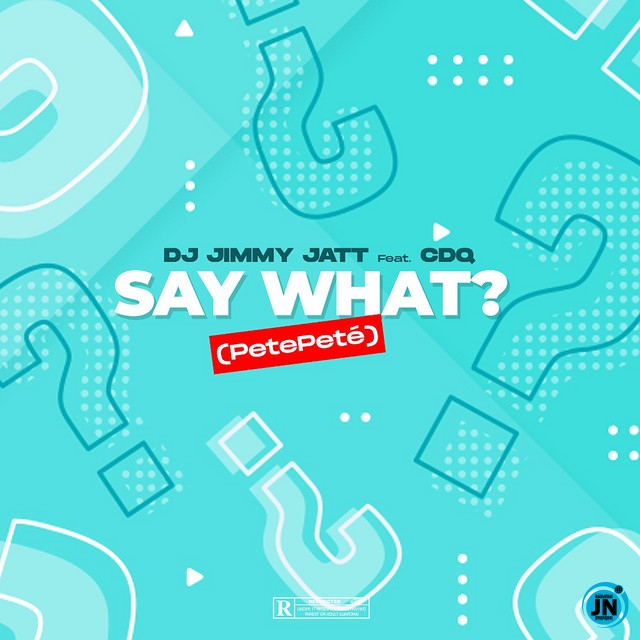 DJ Jimmy Jatt - Say What? (Pete Pete) ft. CDQ   Mp3 Download lyrics