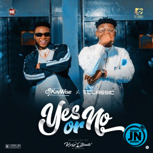 DJ Kaywise - Yes or No ft T Classic   Mp3 Download lyrics