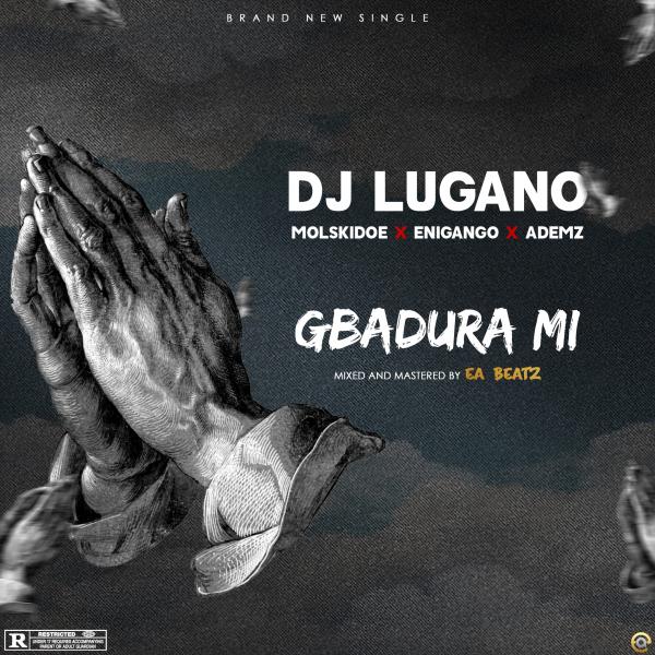 DJ Lugano - Gbadura Mi ft. Molskidoe, Enigango & Ademz   Mp3 Download lyrics