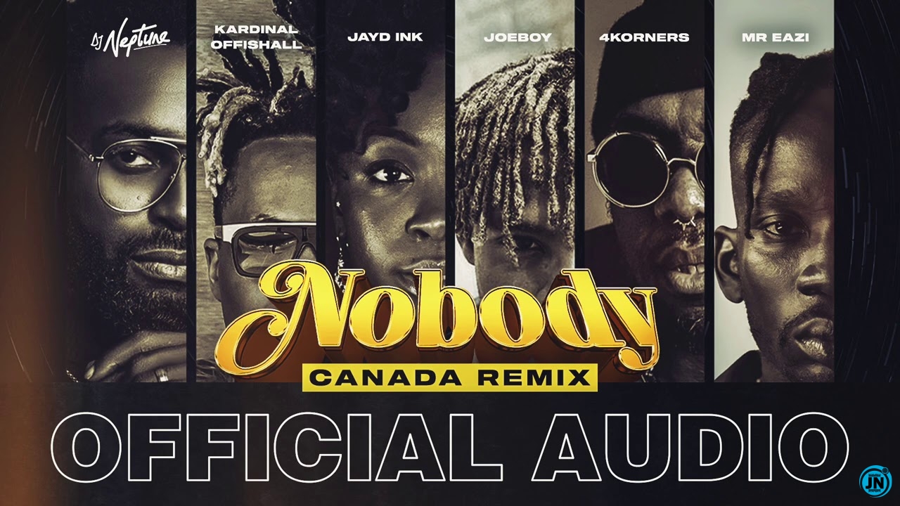 DJ Neptune - Nobody (Canada Remix) ft. 4Korners, Jayd Ink, Joeboy, Kardinal Offishall & Mr Eazi   Mp3 Download lyrics