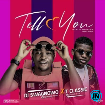 DJ Swagnowo - Tell You ft. T-Classic   Mp3 Download lyrics