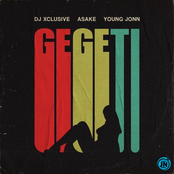 DJ Xclusive - Gegeti ft. Young Jonn, Asake   Mp3 Download lyrics
