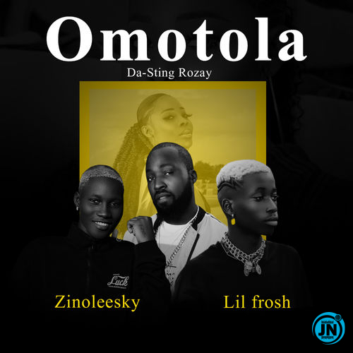 Da-sting Rozay - Omotola Ft. Zinoleesky & Lil Frosh   Mp3 Download lyrics