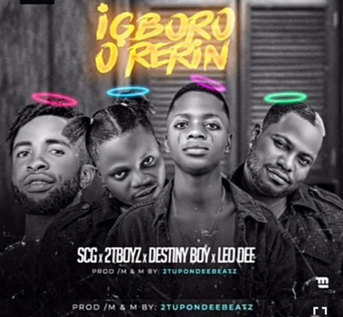 Destiny Boy - Igboro O Rerin Ft. 2Tboyz, SCG & Leo Dee   Mp3 Download lyrics