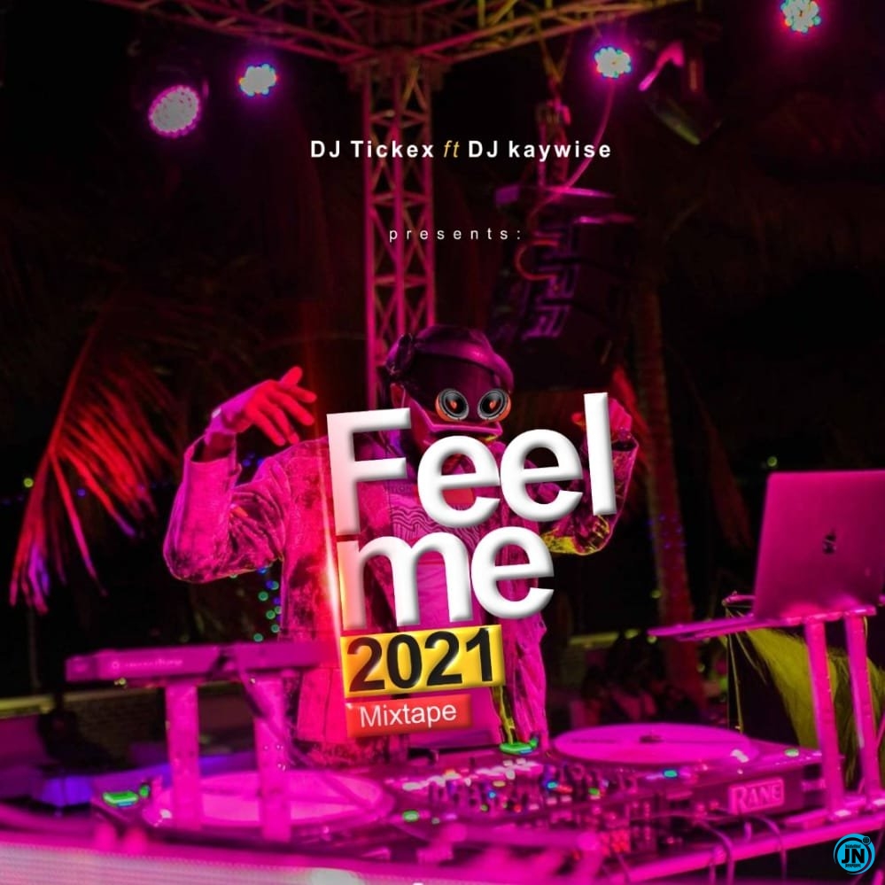 Dj Tickex Ft. Dj Kaywise - Feel Me 2021 Mixtape   Mp3 Download lyrics