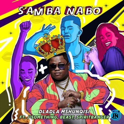 Dladla Mshunqisi - Samba Nabo ft. J Something, Beast & Spirit Banger   Mp3 Download lyrics