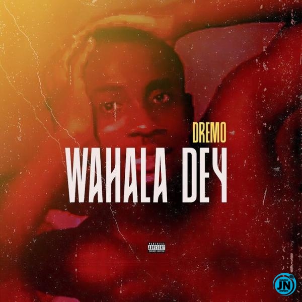Dremo - Wahala Dey   Mp3 Download lyrics