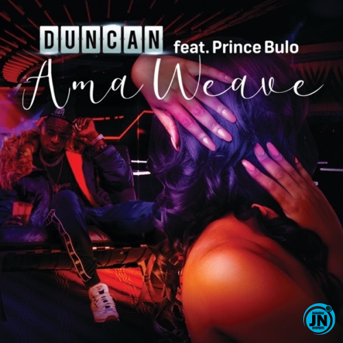 Duncan - AmaWeave Ft. Prince Bulo   Mp3 Download lyrics