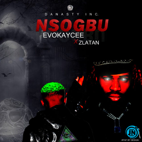 Evokaycee - Nsogbu Ft. Zlatan   Mp3 Download lyrics