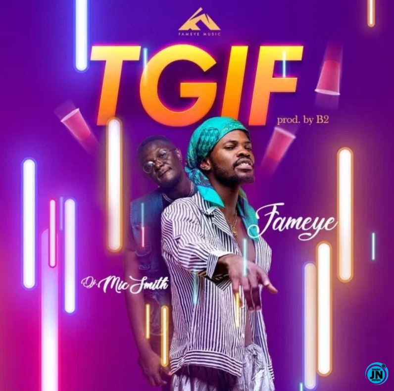 Fameye - Thank God Is Friday (TGIF) ft. DJ Mic Smith   Mp3 Download lyrics