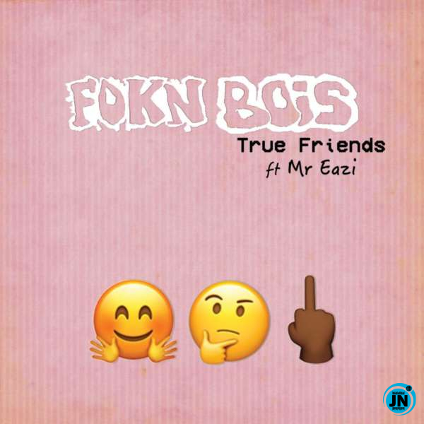 Fokn Bois - True Friends Ft. Mr Eazi   Mp3 Download lyrics
