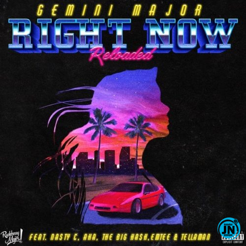 Gemini Major - Right Now Reloaded ft. Emtee, Nasty C, AKA, Tellaman & The Big Hash   Mp3 Download lyrics