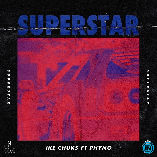 Ike Chuks - Superstar ft. Phyno   Mp3 Download lyrics