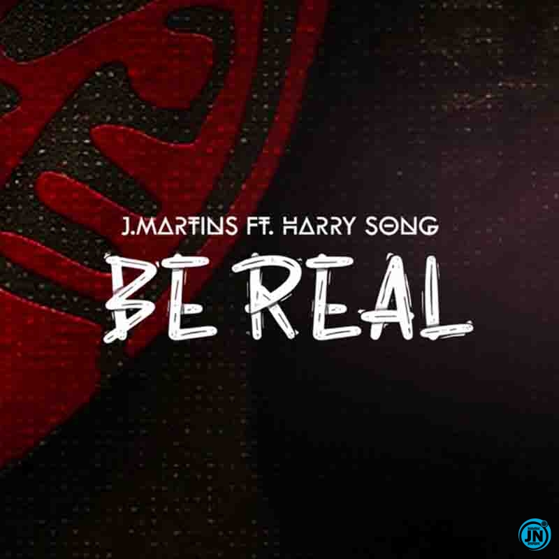 J Martins - Be Real ft. Harry   Mp3 Download lyrics