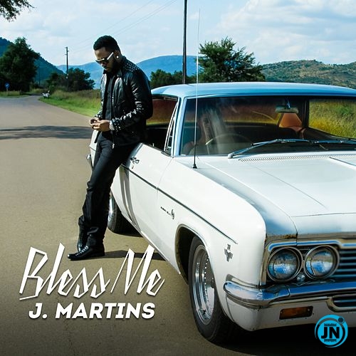 J. Martins - Bless Me   Mp3 Download lyrics
