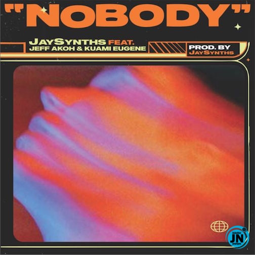 Jaysynths - Nobody ft. Jeff Akoh & Kuami Eugene   Mp3 Download lyrics