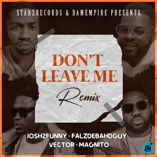 Josh2funny - Don't Leave Me (Remix) ft. Falz, Vector, Magnito   Mp3 Download lyrics