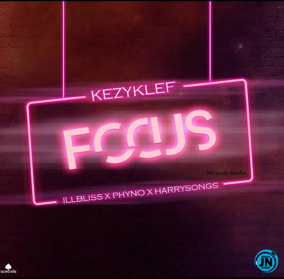 KezyKlef - Focus ft. illbliss, Phyno, Harrysong   Mp3 Download lyrics