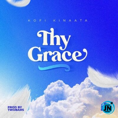 Kofi Kinaata - Thy Grace   Mp3 Download lyrics