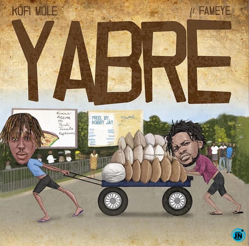 Kofi Mole - Yabre ft. Fameye   Mp3 Download lyrics