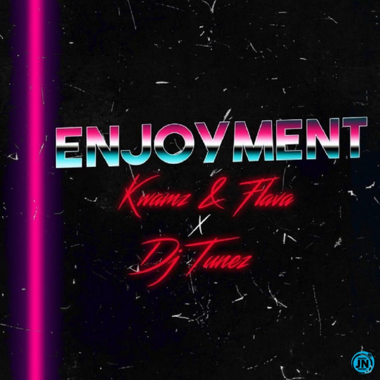Kwamz & Flava - Enjoyment ft. DJ Tunez   Mp3 Download lyrics