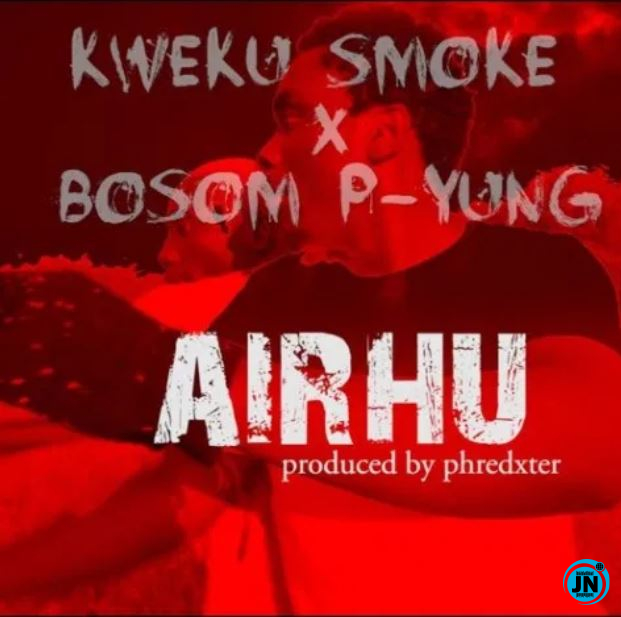 Kweku Smoke - Airhu Ft. Bosom P-Yung   Mp3 Download lyrics