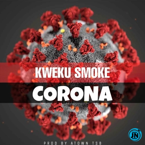Kweku Smoke - Corona   Mp3 Download lyrics