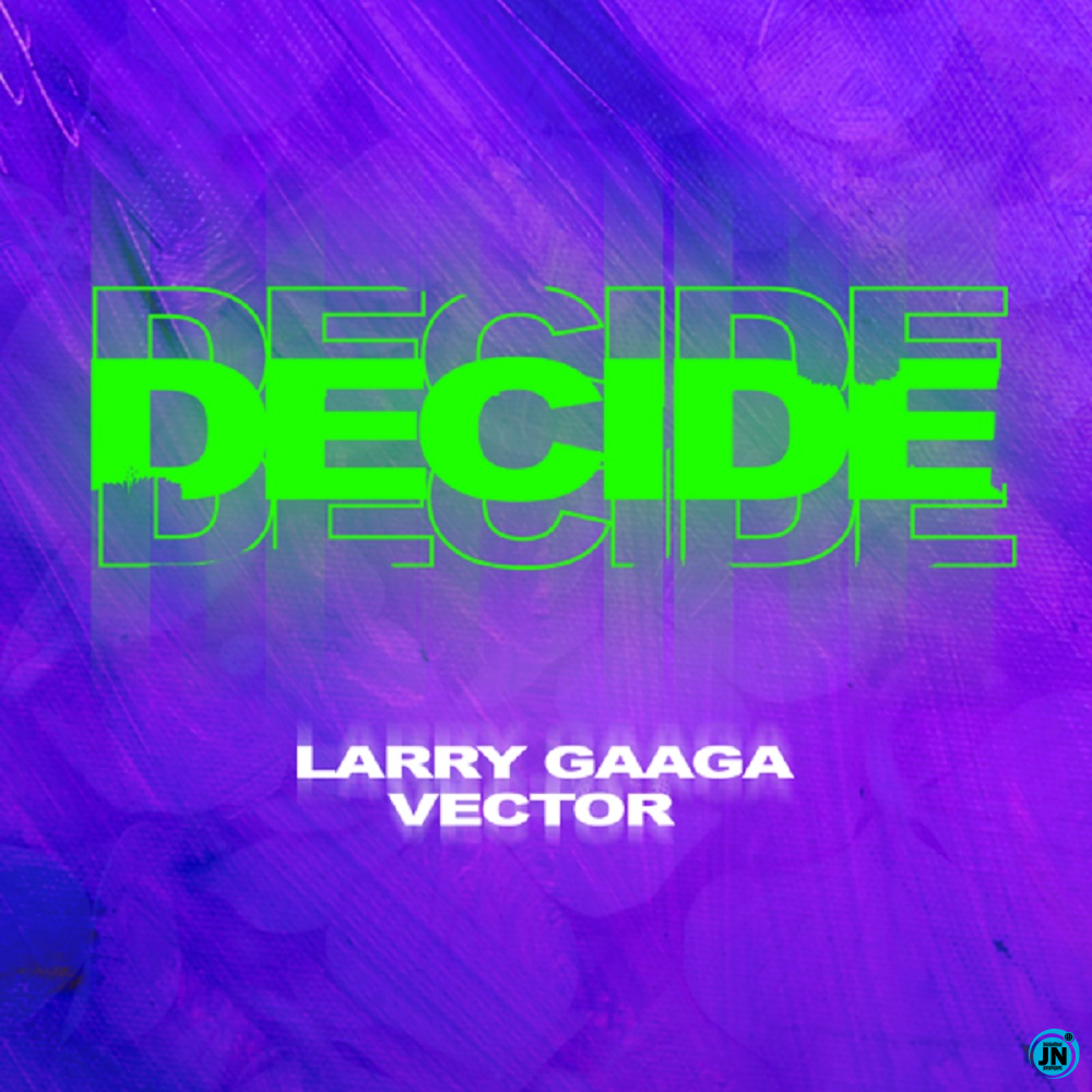 Larry Gaaga - Decide Ft. Vector   Mp3 Download lyrics