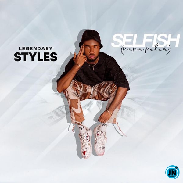 Legendary Styles - Selfish (Papa Peter)   Mp3 Download lyrics
