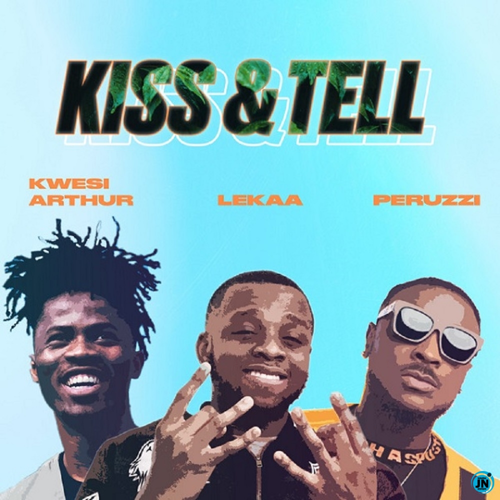 Lekaa - Kiss & Tell (Insta blogs) ft. Peruzzi, Kwesi Arthur   Mp3 Download lyrics