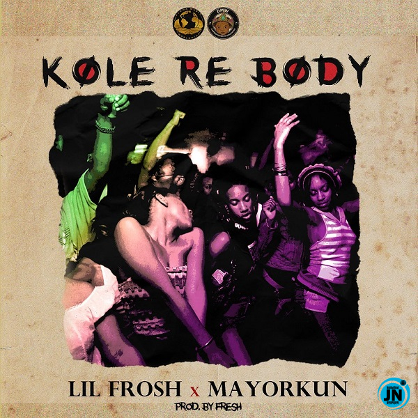 Lil Frosh - Kole Re Body ft. Mayorkun   Mp3 Download lyrics