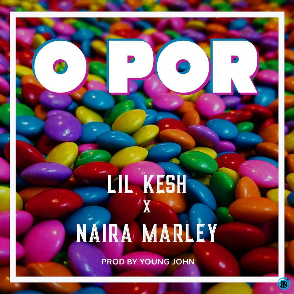 Lil Kesh - O Por Ft. Naira Marley   Mp3 Download lyrics