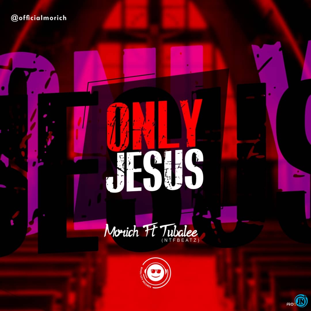 Morich - Only Jesus ft. Tubalee (NTFbeatz)   Mp3 Download lyrics