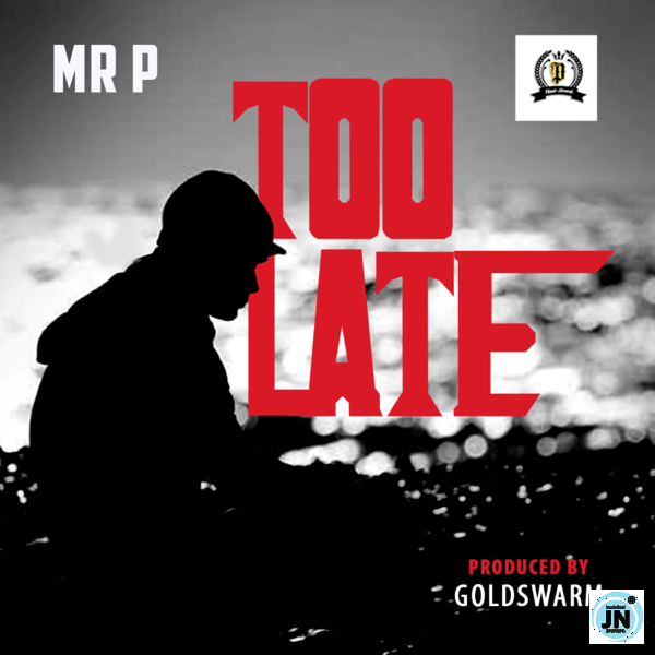 Mr P - Too Late   Mp3 Download lyrics