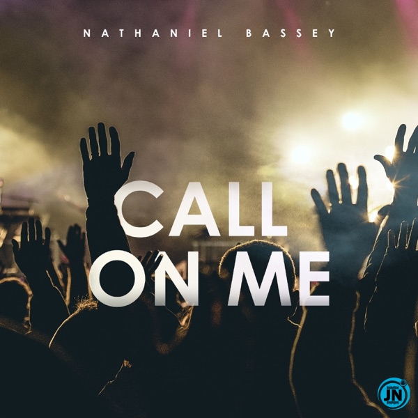 Nathaniel Bassey - Call On Me   Mp3 Download lyrics