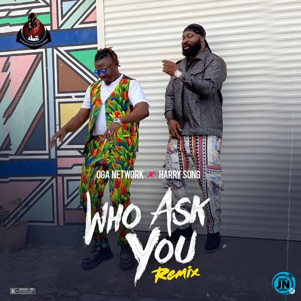 Oga Network - Who Ask You (Remix) ft. Harrysong   Mp3 Download lyrics